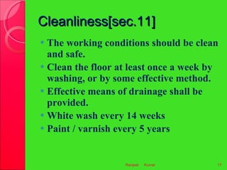 Cleanliness[sec.11] <ul><li>The working conditions should be clean and safe. </li></ul><ul><li>Clean the floor at least on...