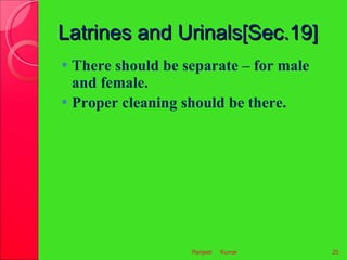 Latrines and Urinals[Sec.19] <ul><li>There should be separate – for male and female.  </li></ul><ul><li>Proper cleaning sh...