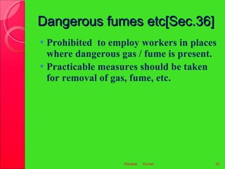 Dangerous fumes etc[Sec.36] <ul><li>Prohibited  to employ workers in places where dangerous gas / fume is present. </li></...