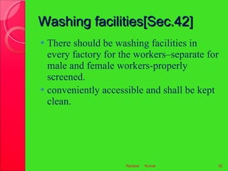 Washing facilities[Sec.42] <ul><li>There should be washing facilities in every factory for the workers–separate for male a...