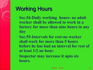 Working Hours <ul><li>Sec.54-Daily working  hours- no adult worker shall be allowed to work in a factory for more than nin...