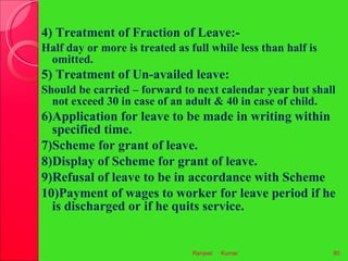 <ul><li>4) Treatment of Fraction of Leave:- </li></ul><ul><li>Half day or more is treated as full while less than half is ...