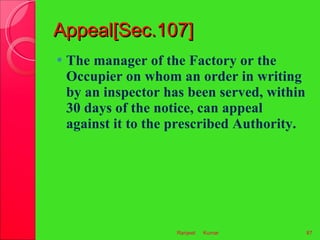 Appeal[Sec.107] <ul><li>The manager of the Factory or the Occupier on whom an order in writing by an inspector has been se...