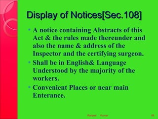 Display of Notices[Sec.108] <ul><li>A notice containing Abstracts of this Act & the rules made thereunder and also the nam...