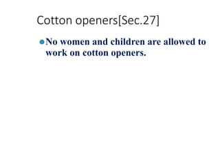 Cotton openers[Sec.27]
⚫No women and children are allowed to
work on cotton openers.
 