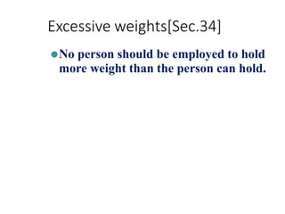 Excessive weights[Sec.34]
⚫No person should be employed to hold
more weight than the person can hold.
 