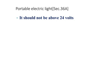 Portable electric light[Sec.36A]
• It should not be above 24 volts
 