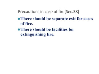 Precautions in case of fire[Sec.38]
⚫There should be separate exit for cases
of fire.
⚫There should be facilities for
extinguishing fire.
 