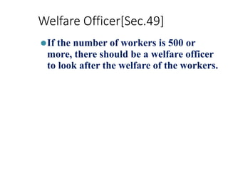 Welfare Officer[Sec.49]
⚫If the number of workers is 500 or
more, there should be a welfare officer
to look after the welfare of the workers.
 