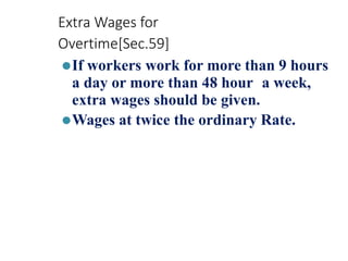 Extra Wages for
Overtime[Sec.59]
⚫If workers work for more than 9 hours
a day or more than 48 hour a week,
extra wages should be given.
⚫Wages at twice the ordinary Rate.
 