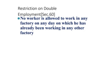 Restriction on Double
Employment[Sec.60]
⚫No worker is allowed to work in any
factory on any day on which he has
already been working in any other
factory
 