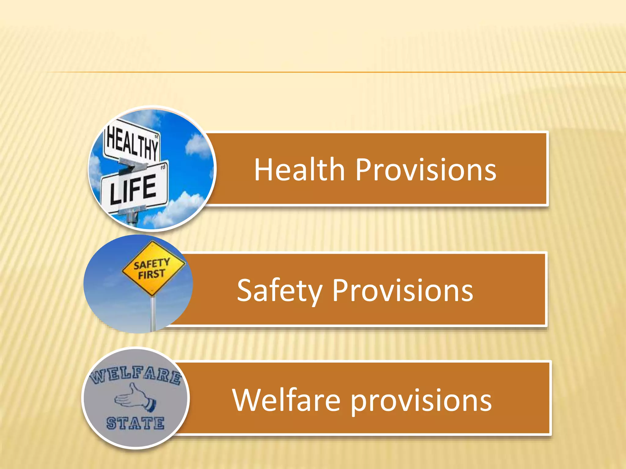 Health Provisions
Safety Provisions
Welfare provisions
 