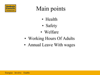 Main points
                          • Health
                          • Safety
                         • Welfare
                 • Working Hours Of Adults
                 • Annual Leave With wages




Energise Involve Enable
 