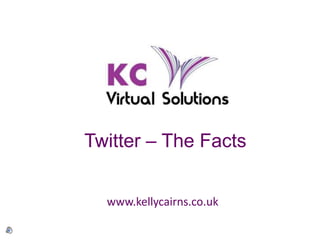 Twitter – The Facts


  www.kellycairns.co.uk
 
