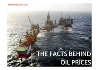 THE FACTS BEHINDTHE FACTS BEHIND
OIL PRICESOIL PRICES
www.polymermis.com
 