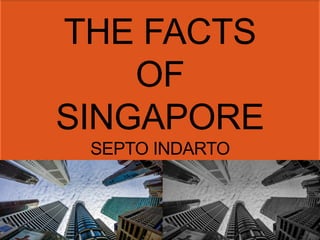 THE FACTS OF SINGAPORE SEPTO INDARTO  