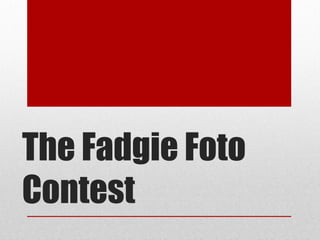 The Fadgie Foto
Contest
 
