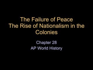 The Failure of Peace The Rise of Nationalism in the Colonies Chapter 28 AP World History 