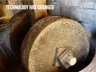 Technology has changed

 