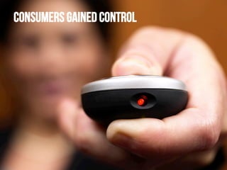 Consumers gained control

 