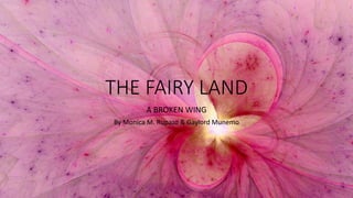 THE FAIRY LAND
A BROKEN WING
By Monica M. Rupazo & Gaylord Munemo
 