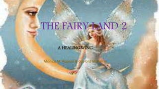 THE FAIRY LAND 2
A HEALING WING
Monica M. Rupazo & Gaylord Munemo
 