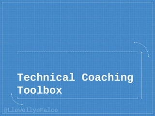 @LlewellynFalco
Technical Coaching
Toolbox
 