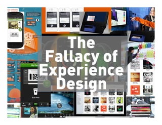 The
                                             Fallacy of
                                            Experience
                                              Design
© 2012 Sapient Corporation | Confidential
 