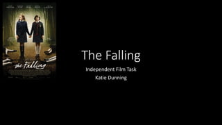 The Falling
Independent Film Task
Katie Dunning
 