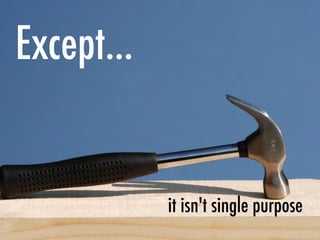 it isn't single purpose
Except...
 