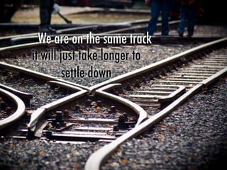 We are on the same track
it will just take longer to
settle down
 