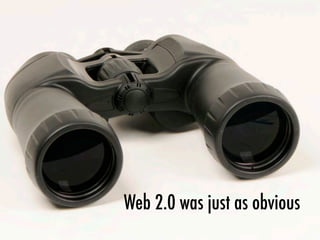 Web 2.0 was just as obvious
 