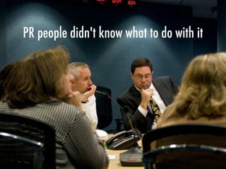 PR people didn't know what to do with it
 