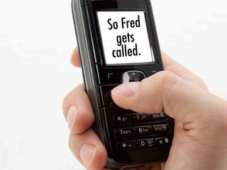 So Fred
gets
called.
 