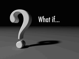 What if...
 