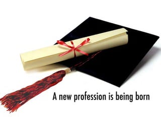 A new profession is being born
 