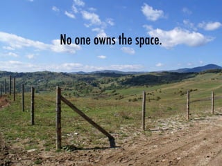 No one owns the space.
 