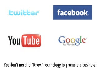 You don’t need to “Know” technology to promote a business
 