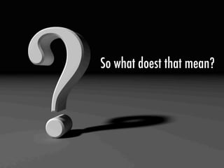 So what doest that mean?
 