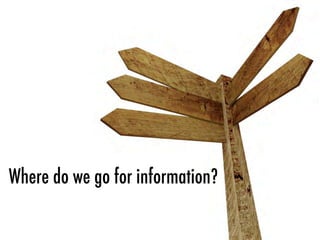 Where do we go for information?
 