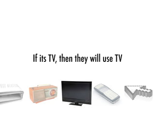 If its TV, then they will use TV
 