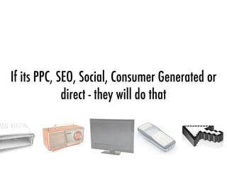 If its PPC, SEO, Social, Consumer Generated or
direct - they will do that
 