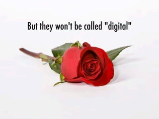 But they won't be called "digital"
 