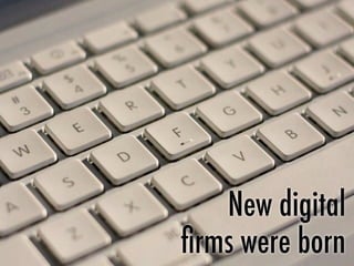 New digital
ﬁrms were born
 