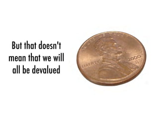 But that doesn't
mean that we will
all be devalued
 