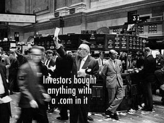 Investors bought
anything with
a .com in it
 