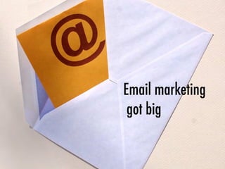 Email marketing
got big
 