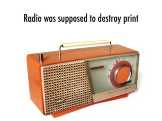 Radio was supposed to destroy print
 