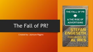 The Fall of PR?
Created by: Jazmyne Riggins
 