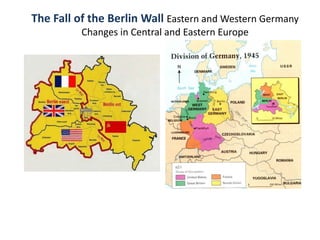 The Fall of the Berlin Wall Eastern and Western Germany 
Changes in Central and Eastern Europe 
 